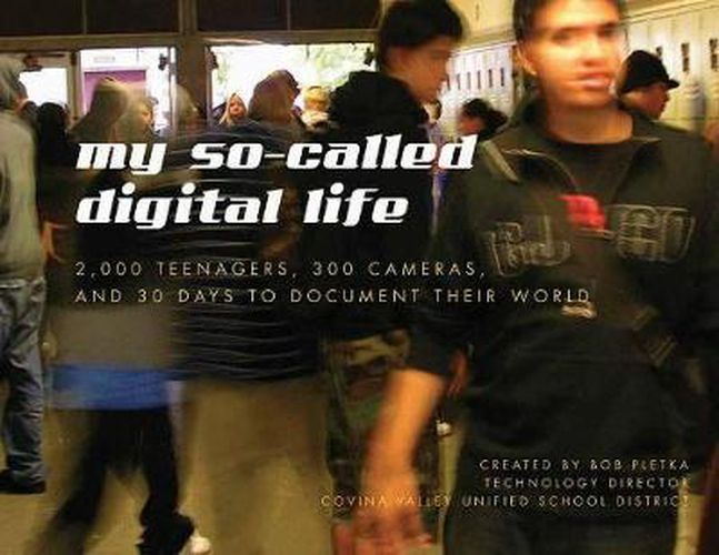 Cover image for My So-called Digital Life: 2000 Teenagers, 300 Cameras and 30 Days to Document Their World