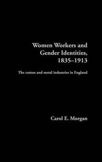 Cover image for Women Workers and Gender Identities, 1835-1913: The Cotton and Metal Industries in England
