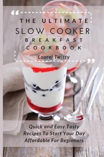 Cover image for The Ultimate Slow Cooker Breakfast Cookbook: Quick and Easy Tasty Recipes To Start Your Day Affordable For Beginners