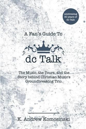 Cover image for A Fan's Guide to dc Talk: The Music, the Tours, and the Story behind Christian Music's Groundbreaking Trio