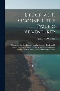 Cover image for Life of Ja's. F. O'connell, the Pacific Adventurer