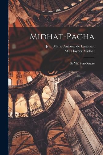 Cover image for Midhat-Pacha; sa vie, son oeuvre