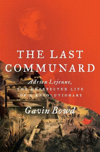 Cover image for The Last Communard: Adrien Lejeune, the Unexpected Life of a Revolutionary