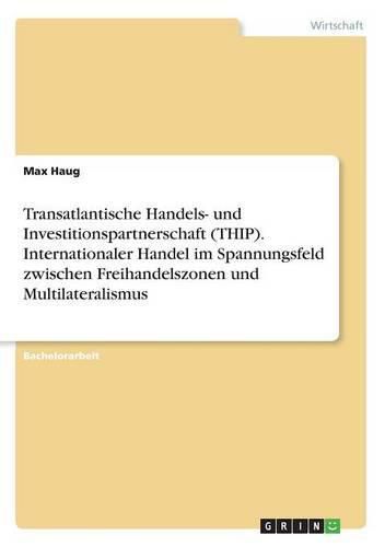 Cover image for Transatlantische Handels- und Investitionspartnerschaft (THIP). Internationaler Handel im Spannungsfeld zwischen Freihandelszonen und Multilateralismus