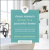 Cover image for The Clean Mama's Guide to a Peaceful Home: Effortless Systems and Joyful Rituals for a Calm, Cozy Home