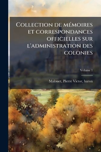 Cover image for Collection de M Moires Et Correspondances Officielles Sur L'Administration Des Colonies Volume 1