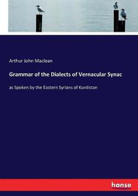 Cover image for Grammar of the Dialects of Vernacular Synac: as Spoken by the Eastern Syrians of Kurdistan