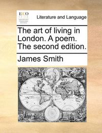 Cover image for The Art of Living in London. a Poem. the Second Edition.