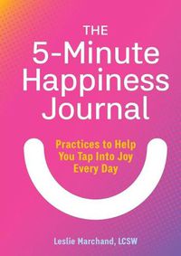 Cover image for The 5-Minute Happiness Journal: Practices to Help You Tap Into Joy Every Day