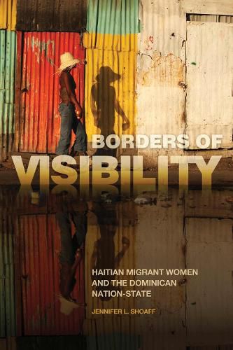 Cover image for Borders of Visibility: Haitian Migrant Women and the Dominican Nation-State