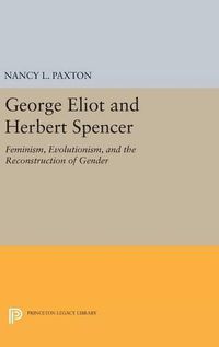 Cover image for George Eliot and Herbert Spencer: Feminism, Evolutionism, and the Reconstruction of Gender