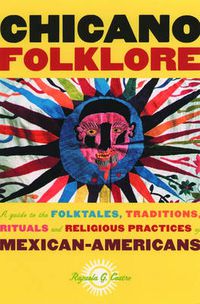 Cover image for Chicano Folklore: A Guide to the Folktales, Traditions, Rituals and Religious Practices of Mexican Americans