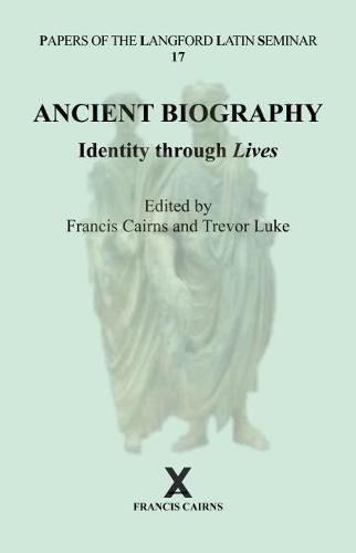 Ancient Biography: Identity through Lives: Papers of the Langford Latin Seminar, Volume 17, 2017