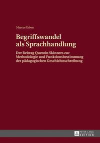 Cover image for Begriffswandel ALS Sprachhandlung: Der Beitrag Quentin Skinners Zur Methodologie Und Funktionsbestimmung Der Paedagogischen Geschichtsschreibung