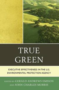 Cover image for True Green: Executive Effectiveness in the U.S. Environmental Protection Agency