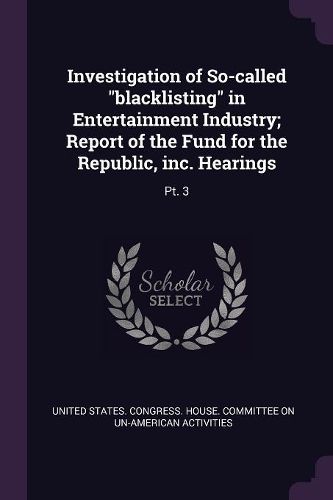 Cover image for Investigation of So-called "blacklisting" in Entertainment Industry; Report of the Fund for the Republic, inc. Hearings