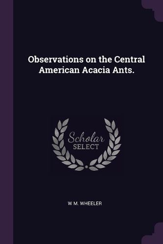 Cover image for Observations on the Central American Acacia Ants.