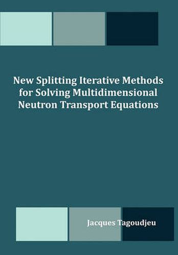 Cover image for New Splitting Iterative Methods for Solving Multidimensional Neutron Transport Equations