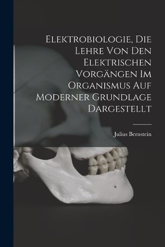 Cover image for Elektrobiologie, die Lehre von den elektrischen Vorgaengen im Organismus auf moderner Grundlage dargestellt