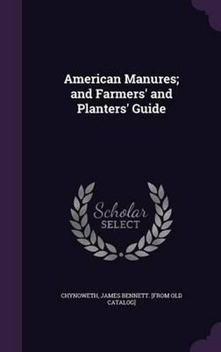 Cover image for American Manures; And Farmers' and Planters' Guide