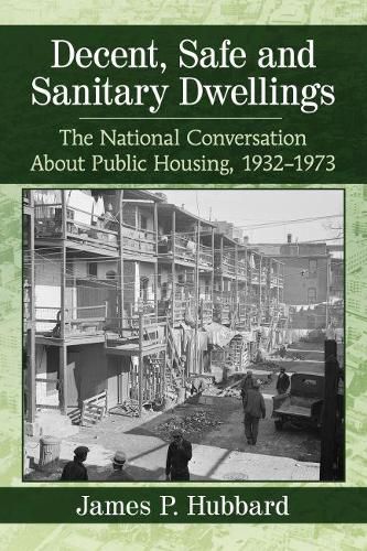 Decent, Safe and Sanitary Dwellings: The National Conversation About Public Housing, 1932-1973