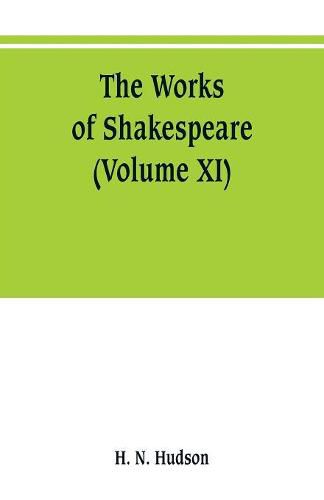 Cover image for The works of Shakespeare: the text carefully restored according to the first editions; with introductions, notes original and selected, and a life of the poet (Volume XI)