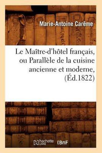 Le Maitre-d'Hotel Francais, Ou Parallele de la Cuisine Ancienne Et Moderne, (Ed.1822)