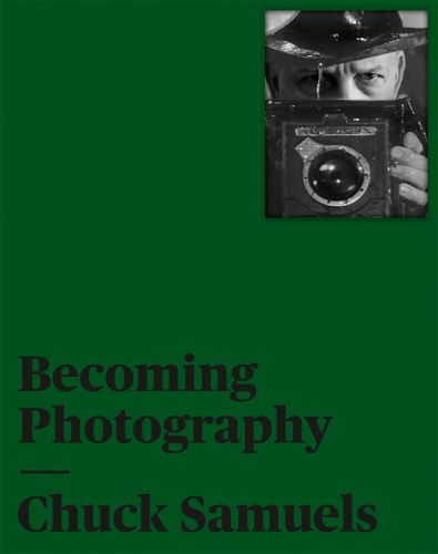 Cover image for Chuck Samuels: Becoming Photography