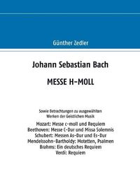 Cover image for Johann Sebastian Bach MESSE H-MOLL: Sowie Betrachtungen zu ausgewahlten Werken der Geistlichen Musik