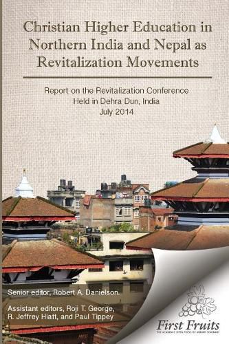 Cover image for Christian Higher Education in Northrn India and Nepal as Revitalization Movements: Report on the Consultation on Christian Revitalization held in Dehra Dun, India, July 2014.