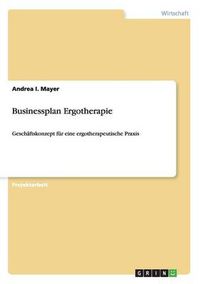 Cover image for Businessplan Ergotherapie: Geschaftskonzept fur eine ergotherapeutische Praxis