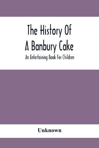 Cover image for The History Of A Banbury Cake: An Entertaining Book For Children