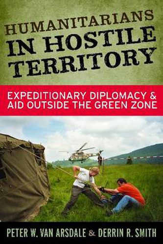 Cover image for Humanitarians in Hostile Territory: Expeditionary Diplomacy and Aid Outside the Green Zone