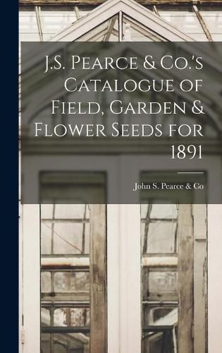 Cover image for J.S. Pearce & Co.'s Catalogue of Field, Garden & Flower Seeds for 1891 [microform]