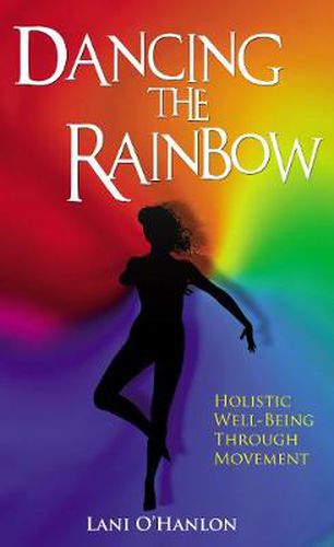 Cover image for Dancing The Rainbow:Holistic Well-Being Through Movement