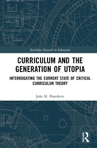 Cover image for Curriculum and the Generation of Utopia: Interrogating the Current State of Critical Curriculum Theory