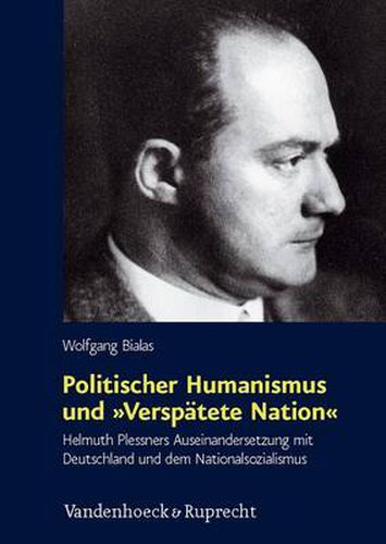 Cover image for Politischer Humanismus und 'Verspatete Nation': Helmuth Plessners Auseinandersetzung mit Deutschland und dem Nationalsozialismus