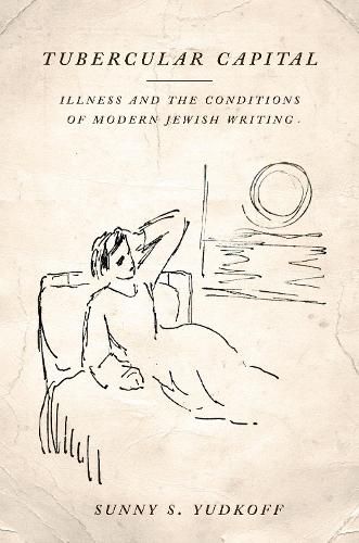 Cover image for Tubercular Capital: Illness and the Conditions of Modern Jewish Writing