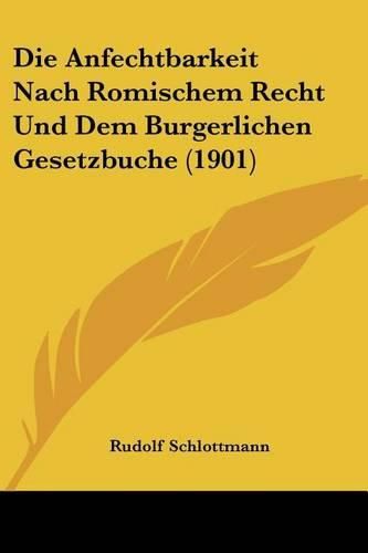 Cover image for Die Anfechtbarkeit Nach Romischem Recht Und Dem Burgerlichen Gesetzbuche (1901)