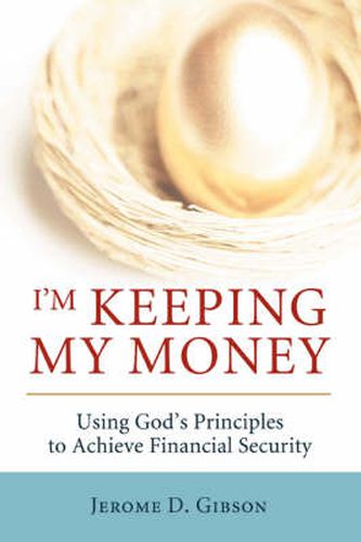 Cover image for I'm Keeping My Money: Using God's Principles to Achieve Financial Security