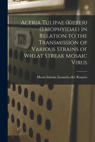 Cover image for Aceria Tulipae (Kiefer) (Eriophyidae) in Relation to the Transmission of Various Strains of Wheat Streak Mosaic Virus