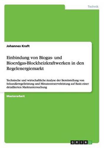 Cover image for Einbindung von Biogas- und Bioerdgas-Blockheizkraftwerken in den Regelenergiemarkt: Technische und wirtschaftliche Analyse der Bereitstellung von Sekundarregelleistung und Minutenreserveleistung auf Basis einer detaillierten Marktuntersuchung