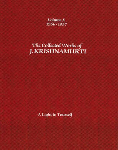 The Collected Works of J.Krishnamurti  - Volume X 1956-1957: A Light to Yourself