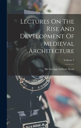 Lectures On The Rise And Development Of Medieval Architecture; Volume 1