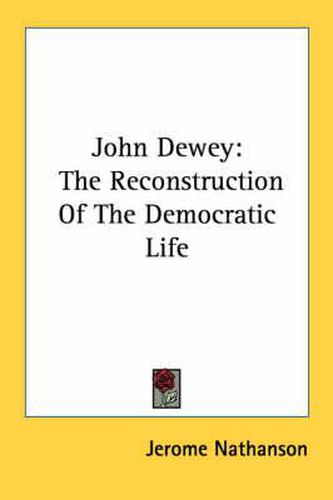 Cover image for John Dewey: The Reconstruction of the Democratic Life