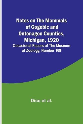 Cover image for Notes on the Mammals of Gogebic and Ontonagon Counties, Michigan, 1920; Occasional Papers of the Museum of Zoology, Number 109