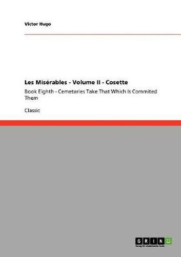 Cover image for Les Miserables - Volume II - Cosette: Book Eighth - Cemetaries Take That Which Is Commited Them