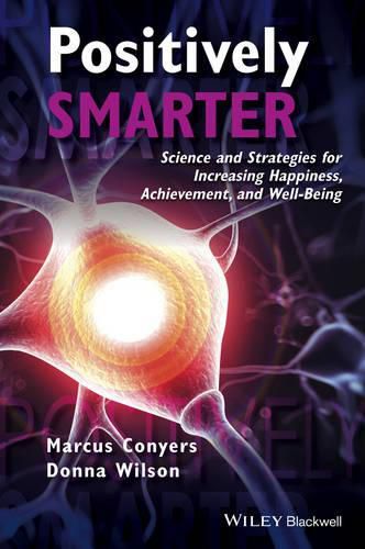 Positively Smarter: Science and Strategies for Increasing Happiness, Achievement, and Well-Being