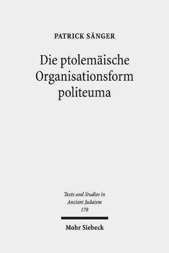 Cover image for Die ptolemaische Organisationsform politeuma: Ein Herrschaftsinstrument zugunsten judischer und anderer hellenischer Gemeinschaften