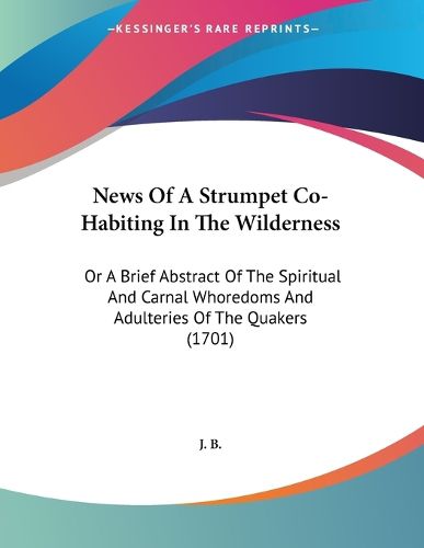 Cover image for News of a Strumpet Co-Habiting in the Wilderness: Or a Brief Abstract of the Spiritual and Carnal Whoredoms and Adulteries of the Quakers (1701)